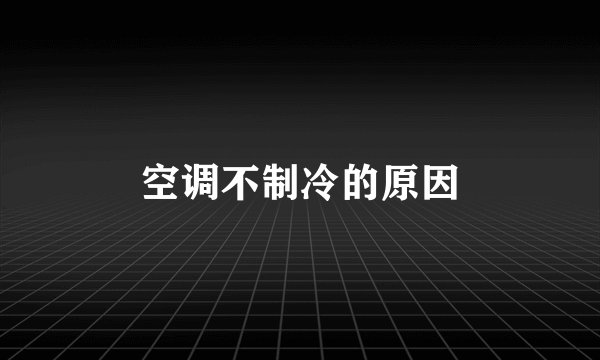 空调不制冷的原因