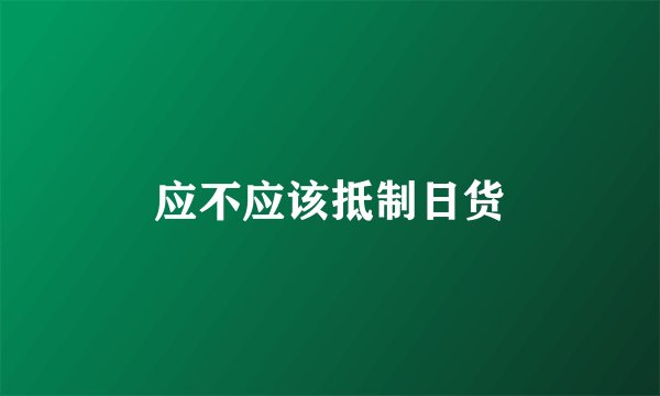 应不应该抵制日货