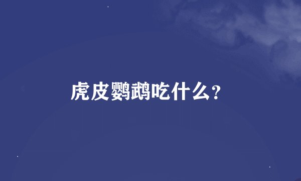 虎皮鹦鹉吃什么？