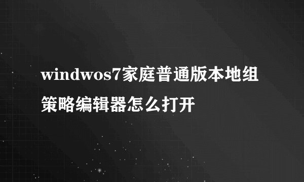 windwos7家庭普通版本地组策略编辑器怎么打开