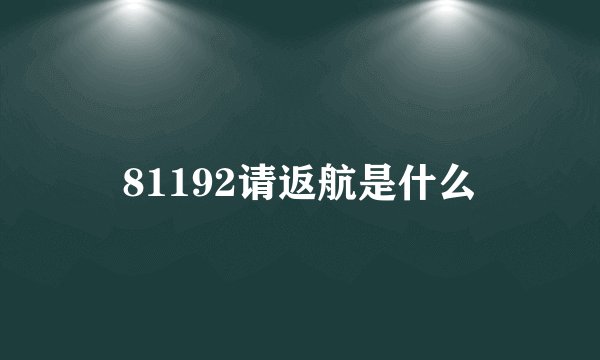 81192请返航是什么