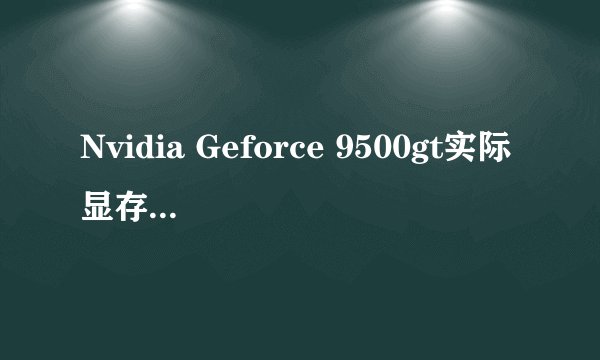 Nvidia Geforce 9500gt实际显存到底是多少啊？