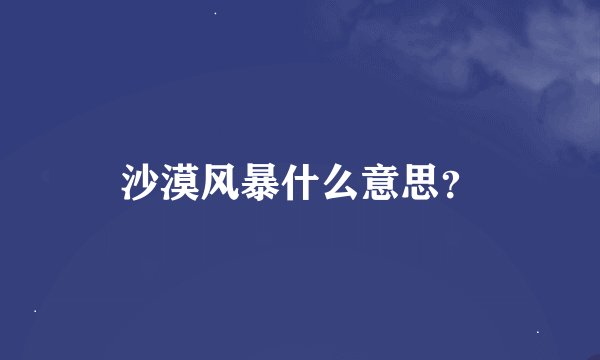 沙漠风暴什么意思？