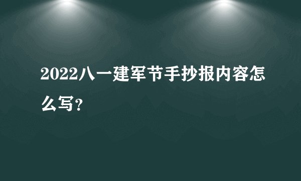 2022八一建军节手抄报内容怎么写？