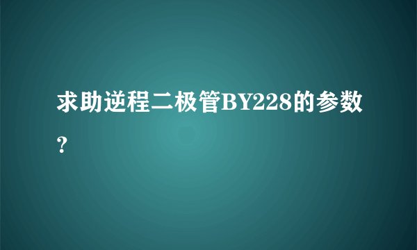 求助逆程二极管BY228的参数？