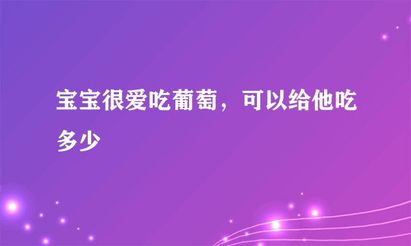 宝宝很爱吃葡萄，可以给他吃多少