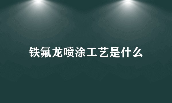 铁氟龙喷涂工艺是什么