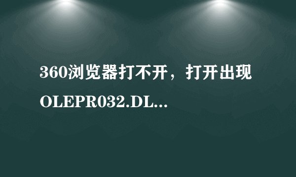 360浏览器打不开，打开出现OLEPR032.DLL丢失。用其他的浏览器进网页就会闪，QQ空间特别闪。