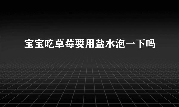 宝宝吃草莓要用盐水泡一下吗