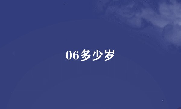06多少岁