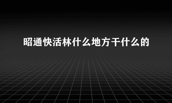 昭通快活林什么地方干什么的