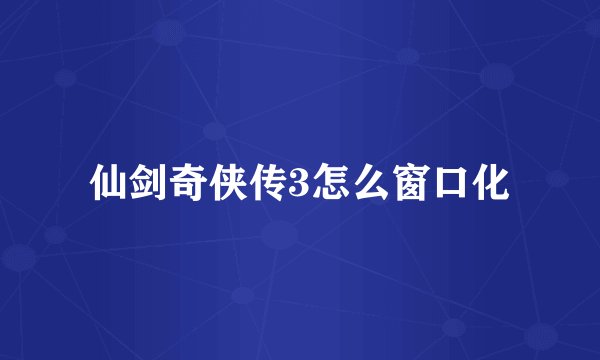 仙剑奇侠传3怎么窗口化