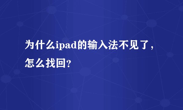 为什么ipad的输入法不见了，怎么找回？