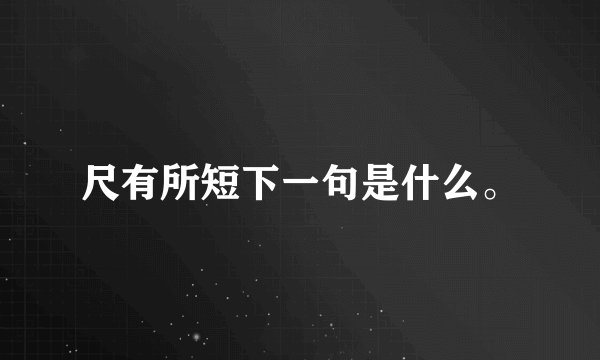 尺有所短下一句是什么。