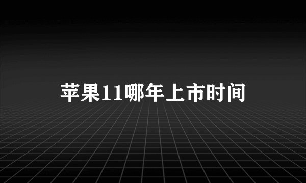 苹果11哪年上市时间