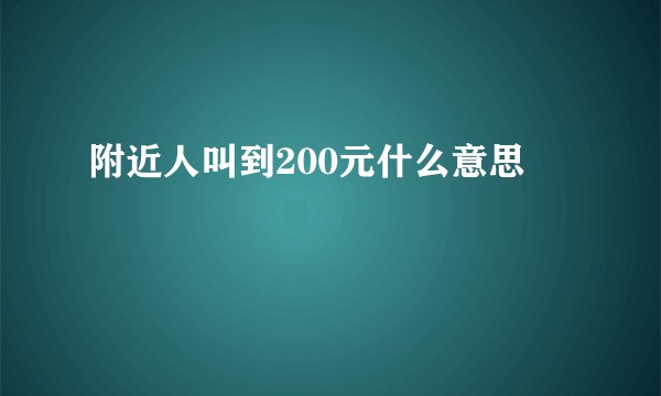 附近人叫到200元什么意思