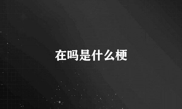 在吗是什么梗