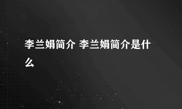 李兰娟简介 李兰娟简介是什么