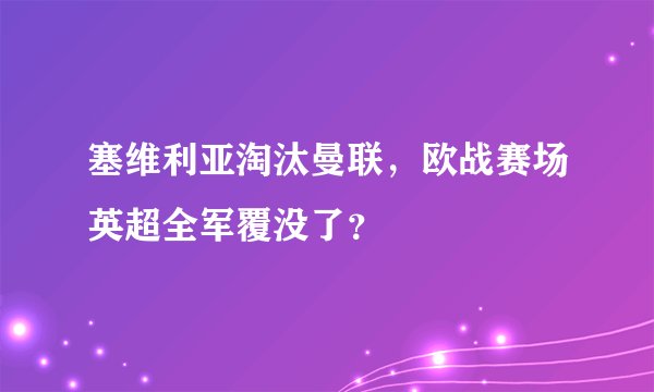塞维利亚淘汰曼联，欧战赛场英超全军覆没了？