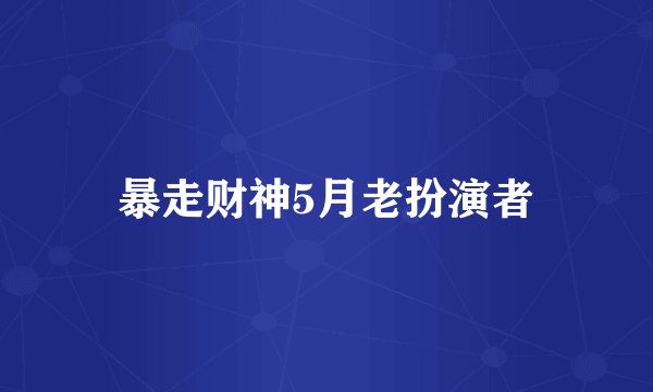 暴走财神5月老扮演者