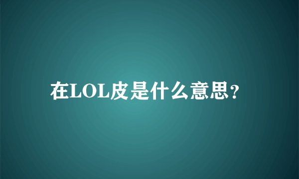 在LOL皮是什么意思?