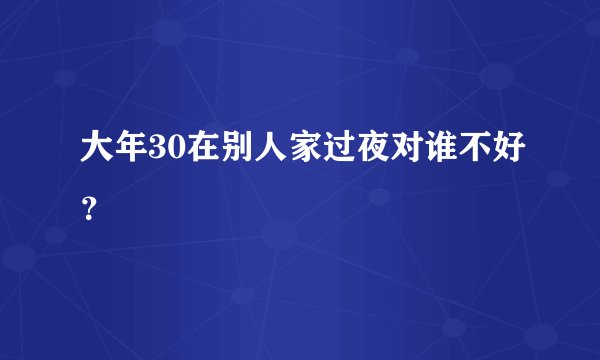 大年30在别人家过夜对谁不好？