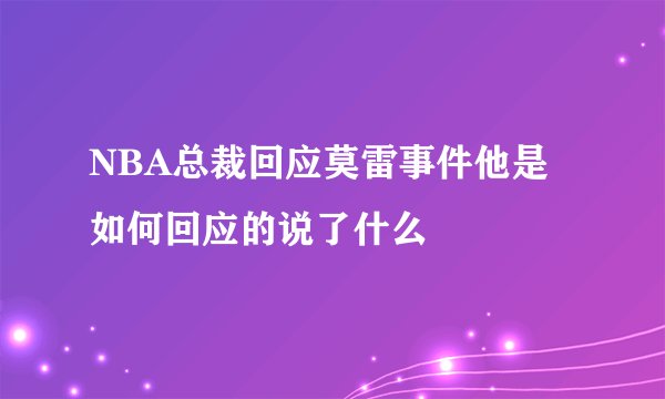 NBA总裁回应莫雷事件他是如何回应的说了什么