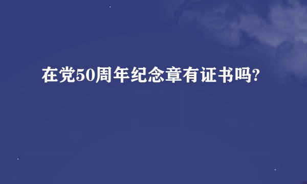 在党50周年纪念章有证书吗?