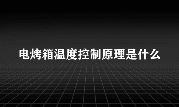 电烤箱温度控制原理是什么