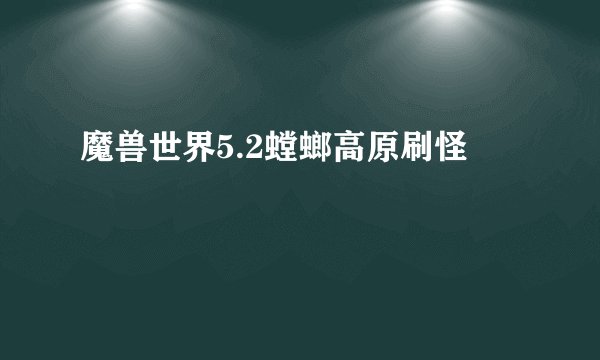 魔兽世界5.2螳螂高原刷怪