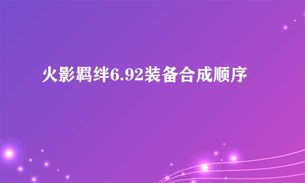 火影羁绊6.92装备合成顺序