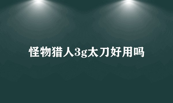 怪物猎人3g太刀好用吗