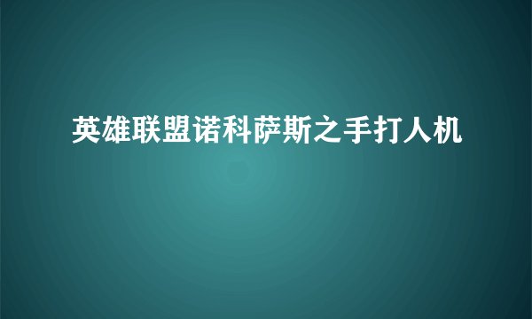 英雄联盟诺科萨斯之手打人机