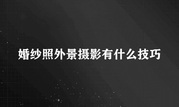 婚纱照外景摄影有什么技巧