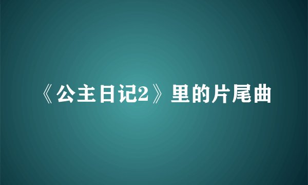 《公主日记2》里的片尾曲
