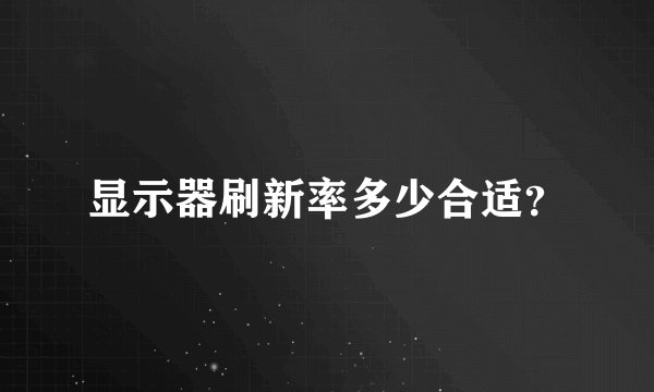 显示器刷新率多少合适？
