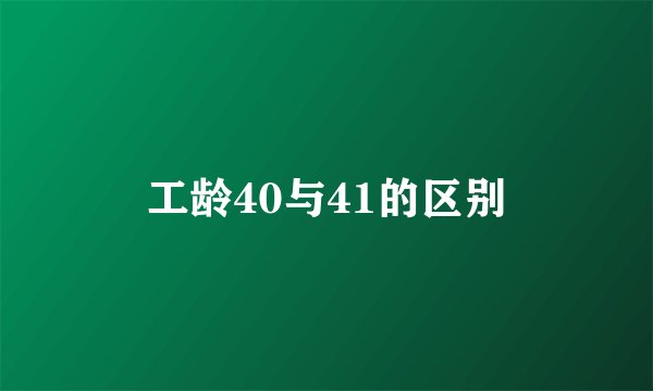 工龄40与41的区别