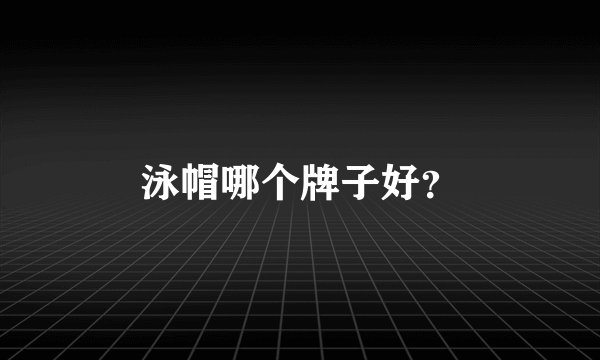 泳帽哪个牌子好？