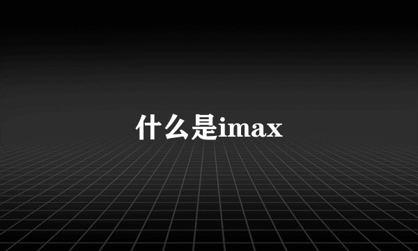 什么是imax