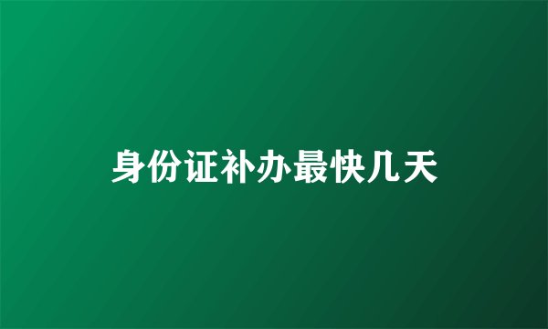 身份证补办最快几天
