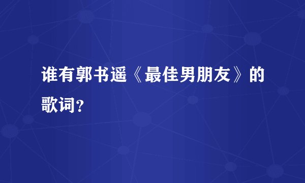 谁有郭书遥《最佳男朋友》的歌词？