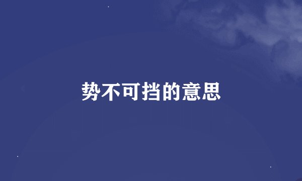 势不可挡的意思