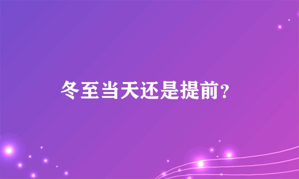 冬至当天还是提前？
