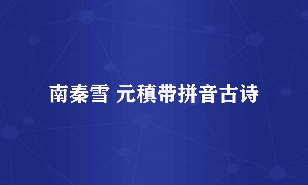 南秦雪 元稹带拼音古诗