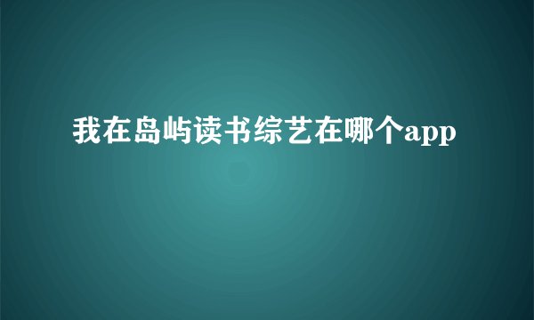 我在岛屿读书综艺在哪个app