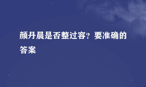 颜丹晨是否整过容？要准确的答案