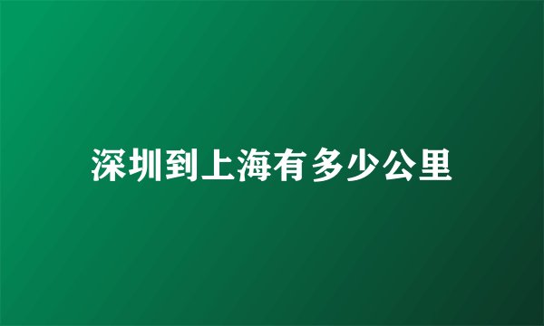深圳到上海有多少公里