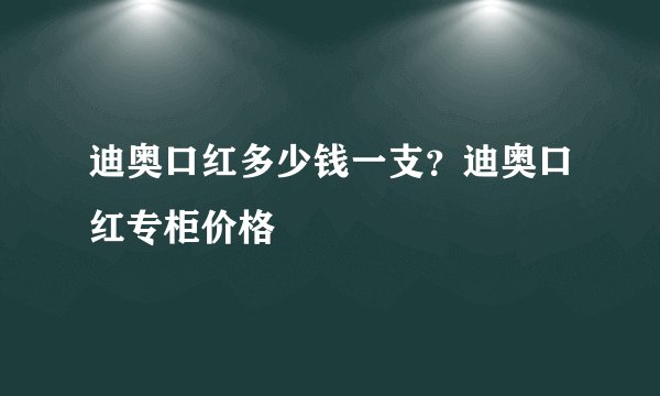 迪奥口红多少钱一支？迪奥口红专柜价格