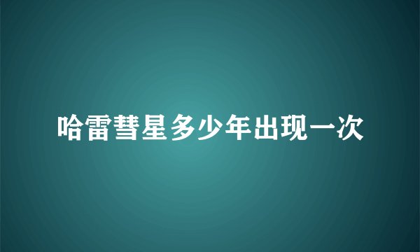 哈雷彗星多少年出现一次