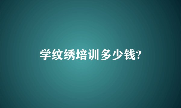 学纹绣培训多少钱?
